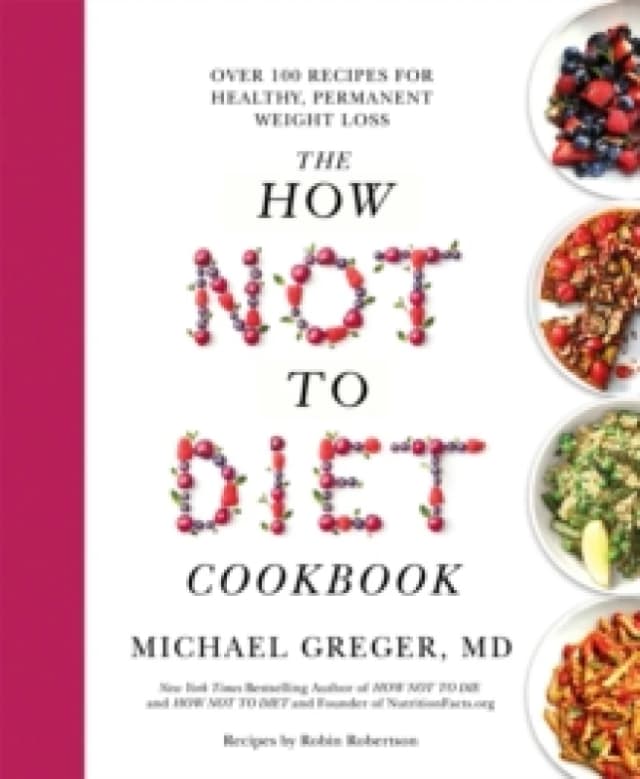 The How Not to Diet Cookbook : Over 100 Recipes for Healthy, Permanent Weight Loss Paperback / softback