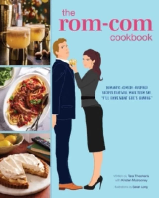 The Rom-Com Cookbook : Romantic-Comedy-Inspired Recipes that Will Make Them Say "I'll Have What She's Having" Hardback