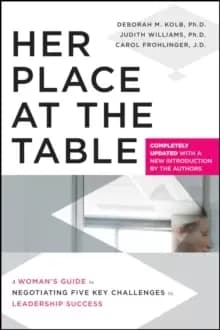 Her Place at the Table : A Womans Guide to Negotiating Five Key Challenges to Leadership Success