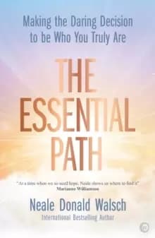 The Essential Path : Making the Daring Decision to be Who You Truly Are