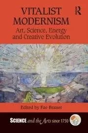 Vitalist Modernism Art Science Energy and Creative Evolution