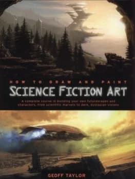 How to Draw and Paint Science Fiction Art by Geoff Taylor Book