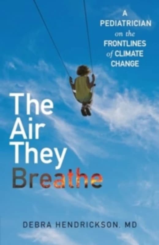 The Air They Breathe : A Pediatrician on the Frontlines of Climate Change Hardback