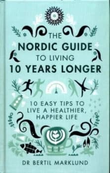 The Nordic Guide to Living 10 Years Longer by Bertil Marklund Hardback
