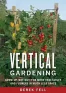 vertical gardening grow up not out for more vegetables and flowers in much