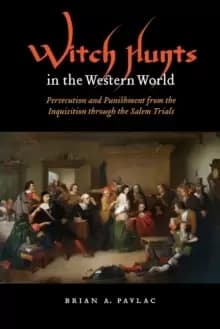 Witch Hunts in the Western World : Persecution and Punishment from the Inquisition through the Salem Trials