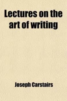 Lectures on the Art of Writing Comprehending a Variety of Observations on by Joseph Carstairs Paperback