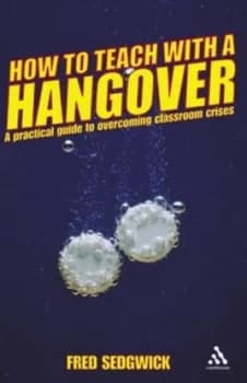 How to Teach with a Hangover by Fred Sedgwick Book