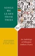 songs we learn from trees an anthology of ethiopian amharic poetry