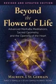 Beyond the Flower of Life : Advanced MerKaBa Teachings, Sacred Geometry, and the Opening of the Heart