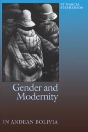 Gender and Modernity in Andean Bolivia by Marcia Stephenson