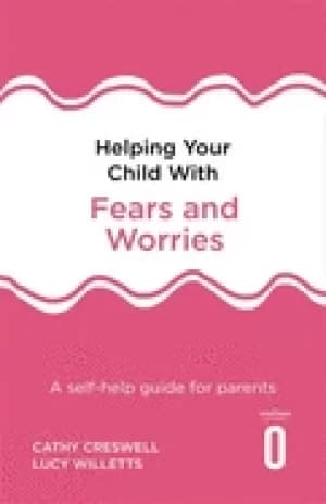 helping your child with fears and worries 2nd edition a self help guide for