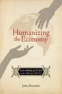 humanizing the economy co operatives in the age of capital