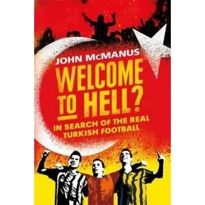 Welcome to Hell? In Search of the Real Turkish Football Hardback 2018
