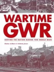 Wartime GWR : Serving the Nation during Two World Wars