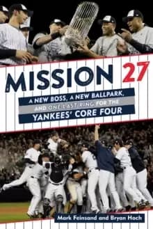 Mission 27 : A New Boss, A New Ballpark, and One Last Ring for the Yankees' Core Four