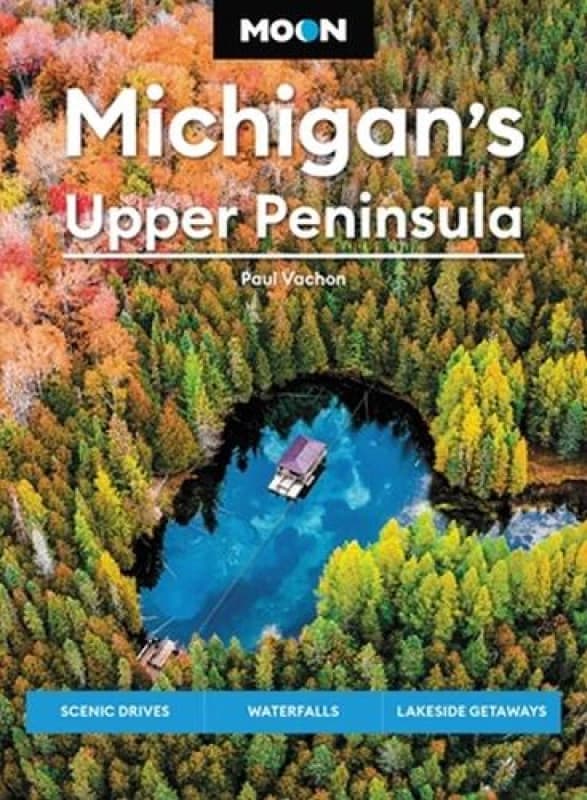 Moon Michigan's Upper Peninsula (Sixth Edition) : Scenic Drives, Waterfalls, Lakeside Getaways Paperback / softback