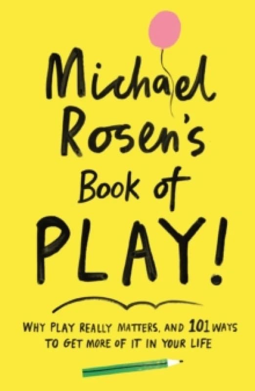 Michael Rosen's Book of Play : Why play really matters, and 101 ways to get more of it in your life Paperback / softback