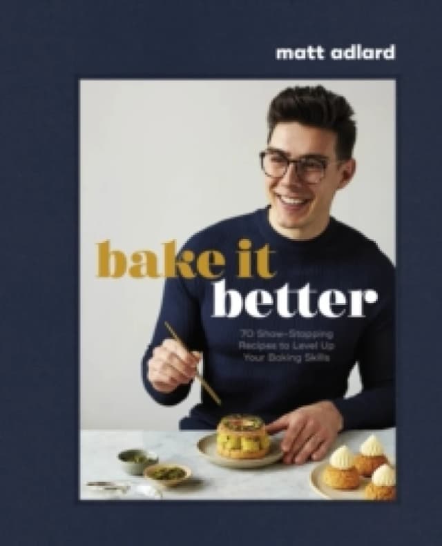 Bake It Better : 70 Show-Stopping Recipes to Level Up Your Baking Skills Hardback