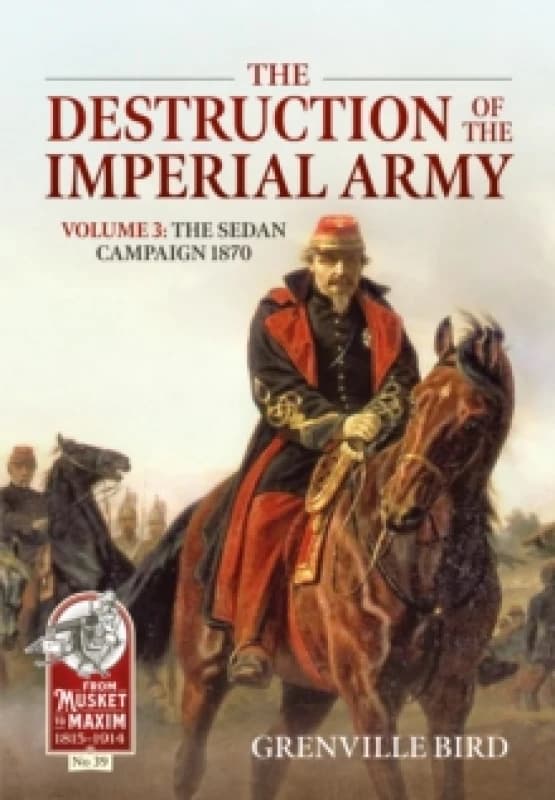 The Destruction of the Imperial Army : Volume 3 - The Sedan Campaign 1870 Paperback / softback