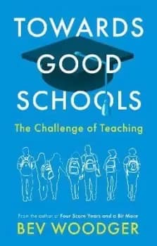 Towards Good Schools - The Challenge of Teaching by Bev Woodger