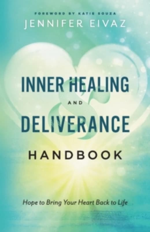 Inner Healing and Deliverance Handbook - Hope to Bring Your Heart Back to Life Paperback / softback