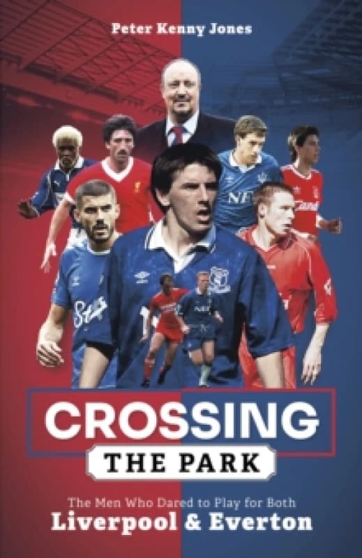 Crossing the Park : The Men Who Dared to Play for Both Liverpool and Everton Hardback