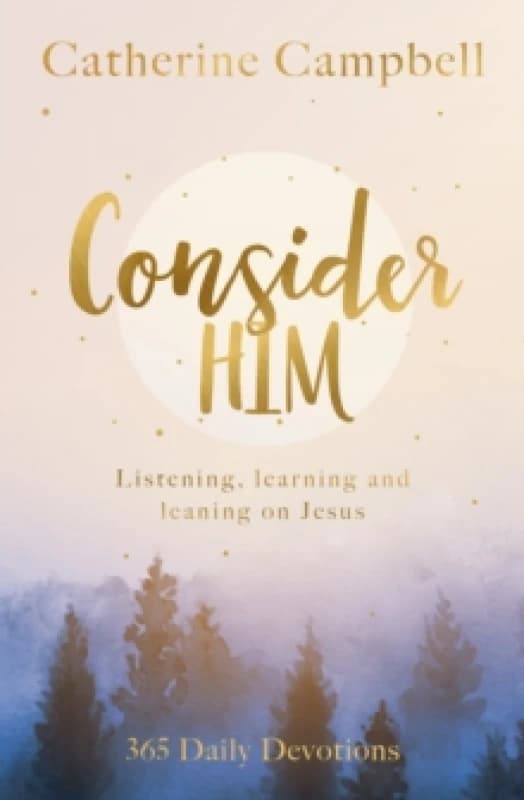 Consider Him : Listening, Learning and Leaning on Jesus: 365 Daily Devotions Paperback / softback
