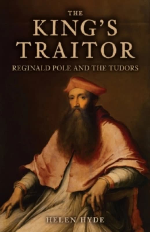 The King's Traitor : Reginald Pole and the Tudors Hardback