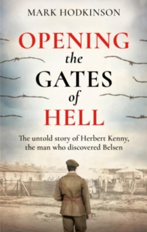 Opening The Gates of Hell : The untold story of Herbert Kenny, the man who discovered Belsen Paperback / softback