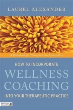 How to Incorporate Wellness Coaching into Your Therapeutic Practice by Laurel Alexander Book