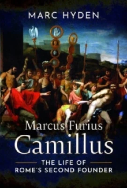 Marcus Furius Camillus : The Life of Rome's Second Founder Hardback