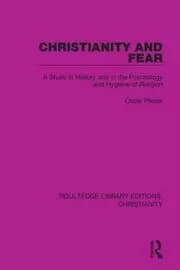 Christianity and Fear A Study in History and in the Psychology and Hygiene of Religion