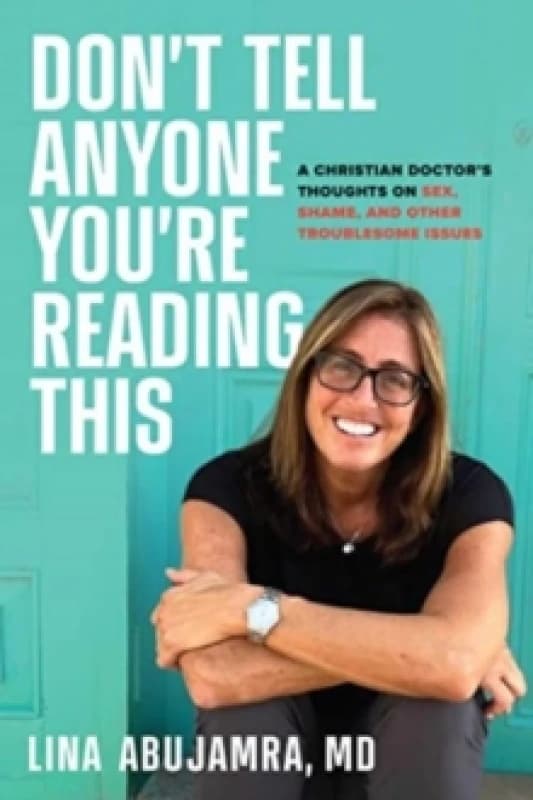 Don't Tell Anyone You're Reading This : A Christian Doctor's Thoughts on Sex, Shame, and Other Troublesome Issues Hardback