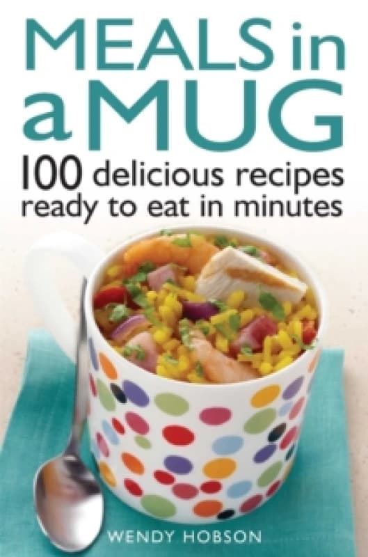 Meals in a Mug 100 Delicious Recipes Ready to Eat in Minutes. Paperback. By Wendy Hobson Books