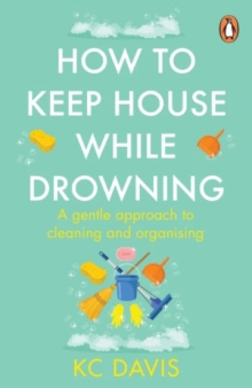 How to Keep House While Drowning : A gentle approach to cleaning and organising Paperback / softback