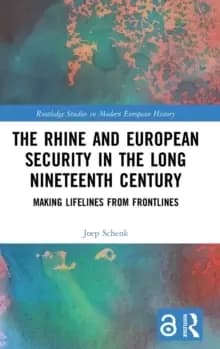 The Rhine and European Security in the Long Nineteenth Century : Making Lifelines from Frontlines