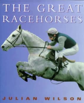 The Great Racehorses by Julian Wilson Hardback