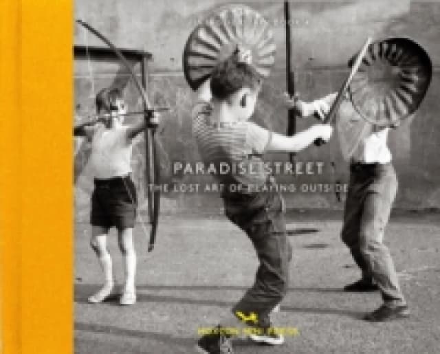 Paradise Street : The Lost Art of Playing Outside Hardback