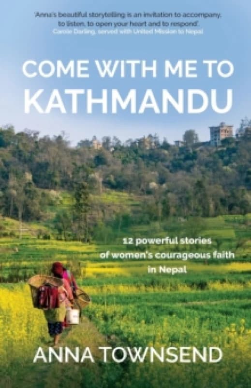 Come with Me to Kathmandu : 12 Powerful Stories of Womens Courageous Faith in Nepal Paperback / softback