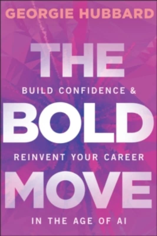 The Bold Move : Build Confidence & Reinvent Your Career in the Age of AI Paperback / softback
