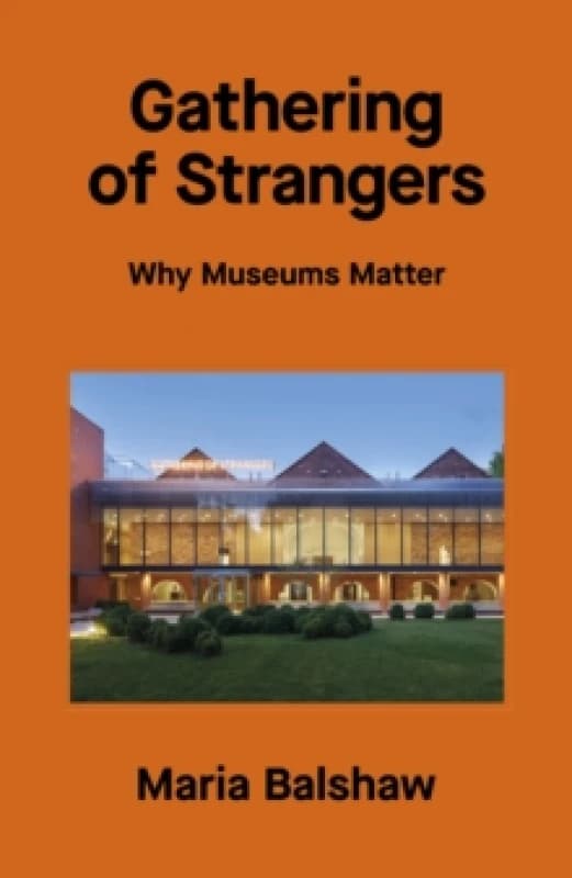 Gathering of Strangers : Why Museums Matter Hardback