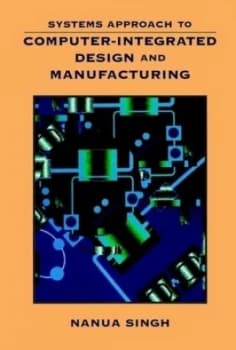 Systems Approach to Computer-Integrated Design and Manufacturing by Nanua Singh Paperback