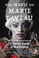 magic of marie laveau embracing the spiritual legacy of the voodoo queen of