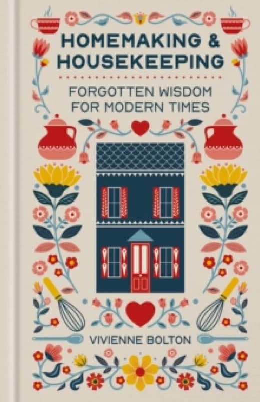 Homemaking and Housekeeping : Forgotten Wisdom for Modern Times Hardback