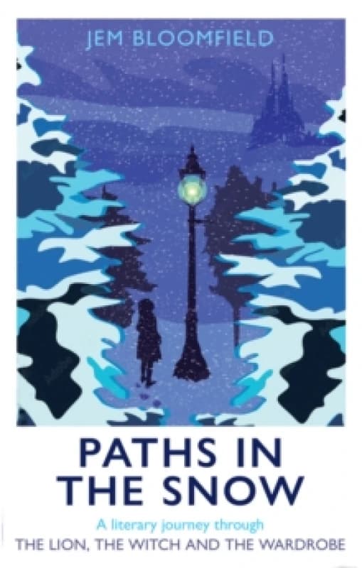 Paths in the Snow : A literary journey through The Lion, the Witch and the Wardrobe Hardback