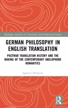 German Philosophy in English Translation : Postwar Translation History and the Making of the Contemporary Anglophone Humanities