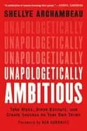 unapologetically ambitious take risks break barriers and create success on