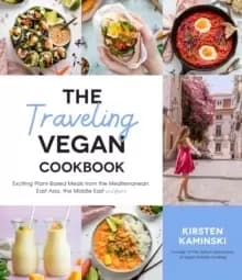 The Traveling Vegan Cookbook : Exciting Plant-Based Meals from South America, East Asia, the Middle East and More