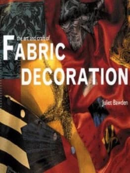 The Art and Craft of Fabric Decoration by Juliet Bawden Hardback
